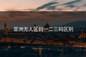 亚洲无人区码一二三码区别