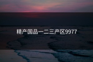 精产国品一二三产区9977