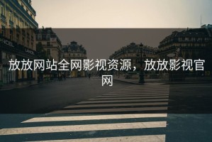 放放网站全网影视资源，放放影视官网