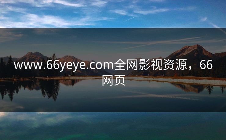 www.66yeye.com全网影视资源，66网页