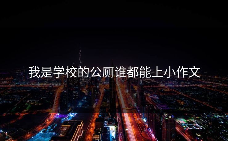 我是学校的公厕谁都能上小作文